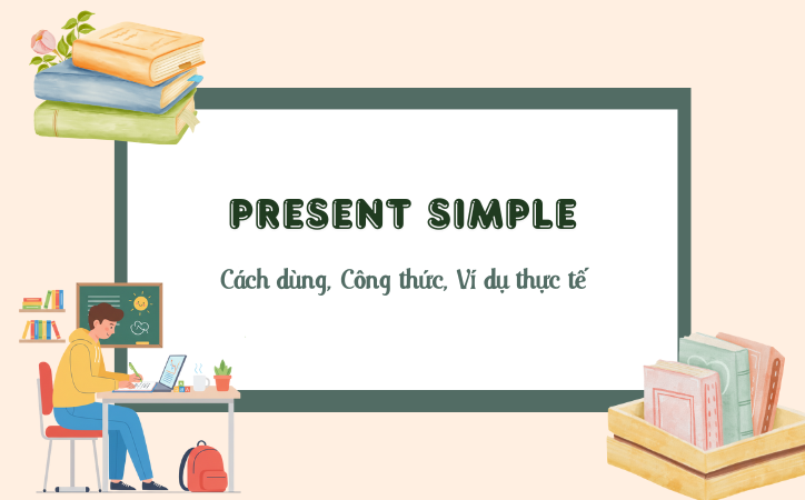 Thì Hiện Tại Đơn (Present Simple): Cấu trúc, Quy tắc, Cách dùng, Lỗi sai và Bài tập